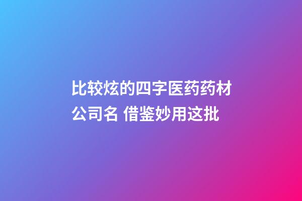 比较炫的四字医药药材公司名 借鉴妙用这批-第1张-公司起名-玄机派